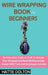 Wire Wrapping Book for Beginners: An Instruction Guide to Craft 15 Intricate Wire Wrapped and Bead Making Jewelry Designs With Tools and Techniques In by Hattie Dolton
