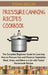 Pressure Canning Recipes Cookbook: The Complete Beginners Guide for Learning How to Pressure Can and Preserve Vegetables, Meat, Soups, and More in a J by Fiona Begum