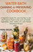 Water Bath Canning and Preserving Cookbook: A Beginners Guide for Learning How to Can and Preserve Food in Jars such as Pickled Vegetables, Jams, Jell by Fiona Begum