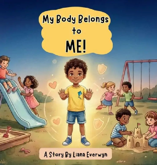 My Body Belongs to Me! A Personal Safety Book for Kids: A Story that Teaches Children About Body Boundaries, Personal Space, Safe Touch, Consent, and by Liana Everwyn
