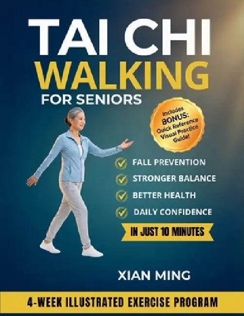 Tai Chi Walking for Seniors: An Illustrated 4-Week Exercise Program for Fall Prevention, Stronger Balance, Better Health and Daily Confidence in Just by Xian Ming