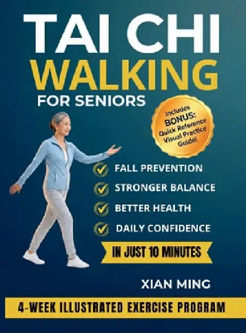 Tai Chi Walking for Seniors: An Illustrated 4-Week Exercise Program for Fall Prevention, Stronger Balance, Better Health and Daily Confidence in Just by Xian Ming