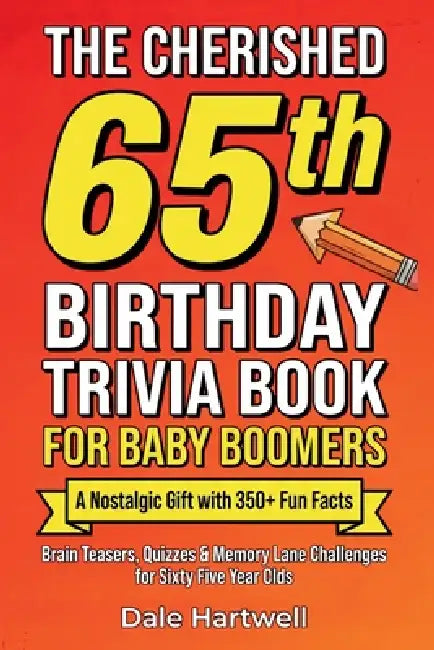 The Cherished 65th Birthday Trivia Book for Baby Boomers: A Nostalgic Gift with 350+ Fun Facts, Brain Teasers, Quizzes and Memory Lane Challenges for by Dale Hartwell