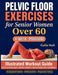 Pelvic Floor Exercises for Senior Women Over 60: A 4-Week Illustrated Workout Guide to Build Core Strength, Regain Bladder Control, and Move Freely wi by Calla Holt
