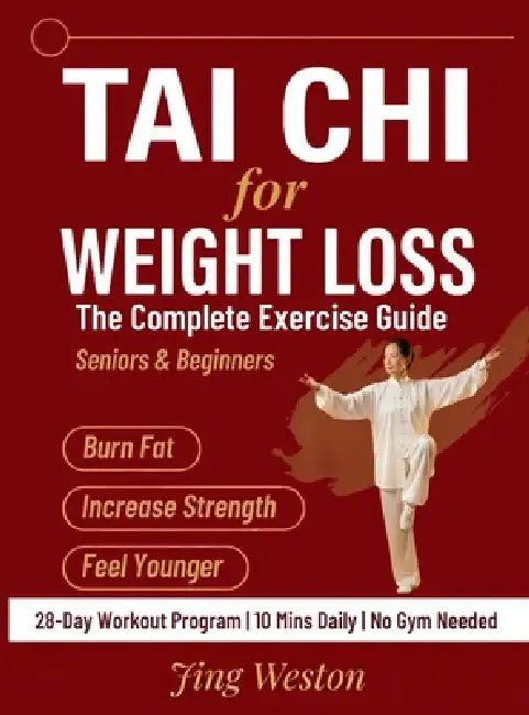 Tai Chi for Weight Loss: The Complete Exercise Guide for Seniors and Beginners to Burn Fat, Increase Strength, and Feel Younger - 28-Day Workout Progr by Jing Weston
