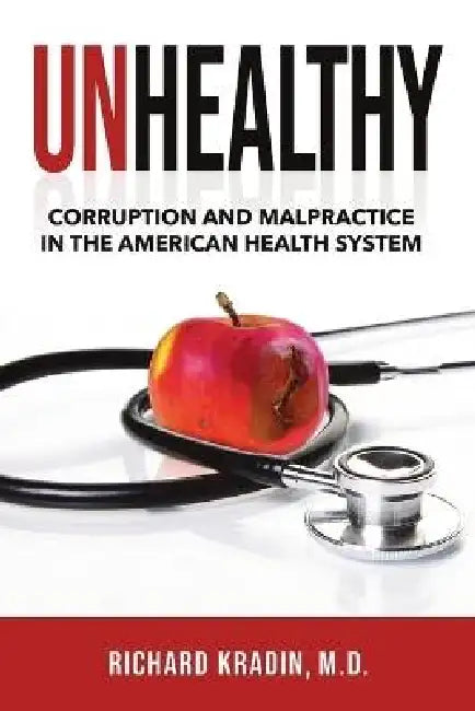 Unhealthy: Corruption and Malpractice in the American Health System by Richard Kradin