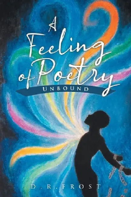 A Feeling of Poetry: Unbound by D. R. Frost