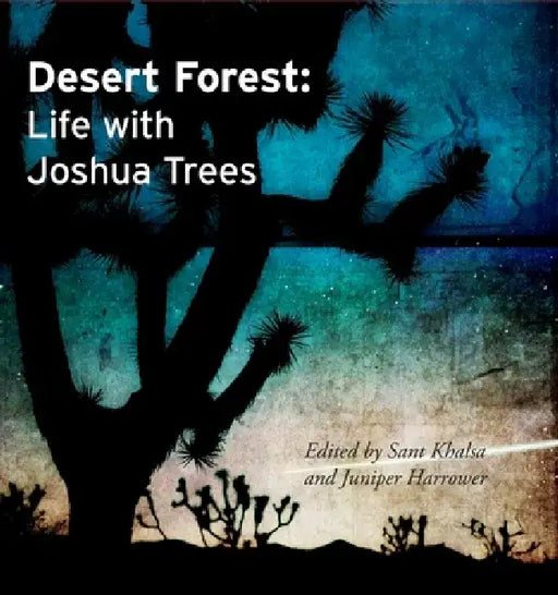 Desert Forest: Life with Joshua Trees by Sant Khalsa