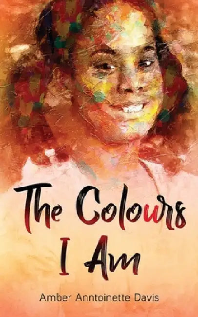 The Colours I Am by Amber Anntoinette Davis