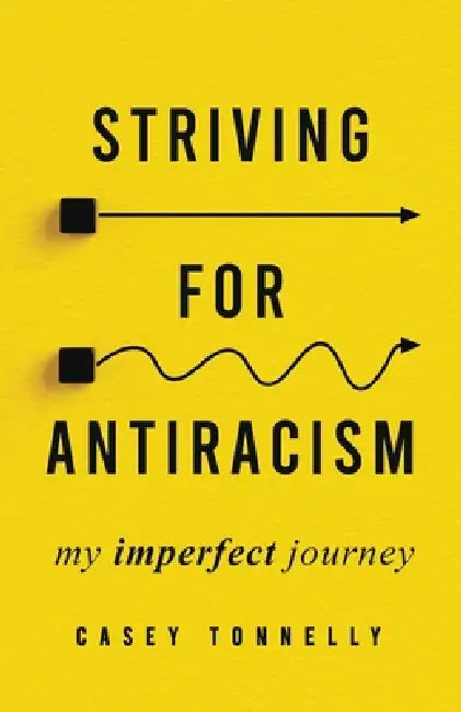 Striving for Antiracism: My Imperfect Journey by Casey Tonnelly, Kyana Wheeler, Karimah Edwards
