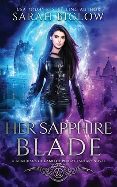 Her Sapphire Blade: An Arthurian-Inspired Portal Fantasy Novel by Sarah Biglow