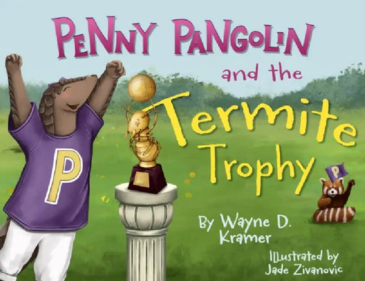 Penny Pangolin and the Termite Trophy by Wayne D Kramer