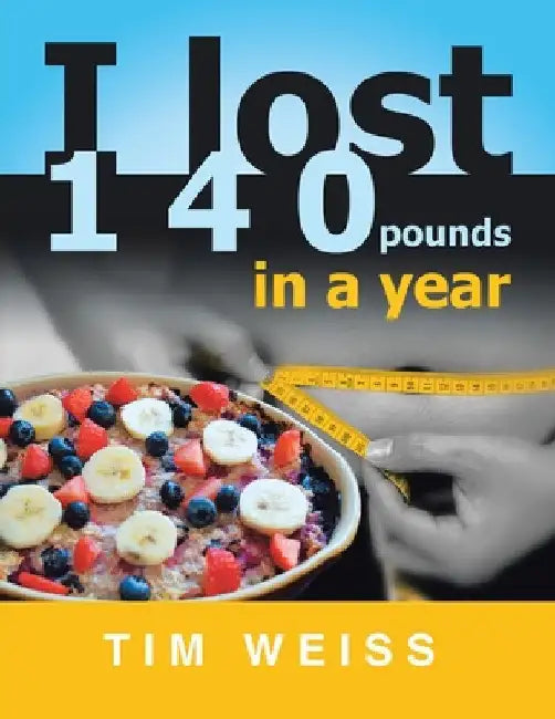 I Lost 140 Pounds in a Year by Tim Weiss