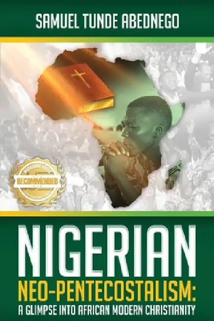 Nigerian Neo-Pentecostalism: A Glimpse into African Modern Christianity by Tunde Abednego Samuel
