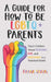 A Guide for How to Be LGBTQ+ Parents: Teach Children About Tolerance, Love, and Acceptance in a Polarized World by Frank Dixon