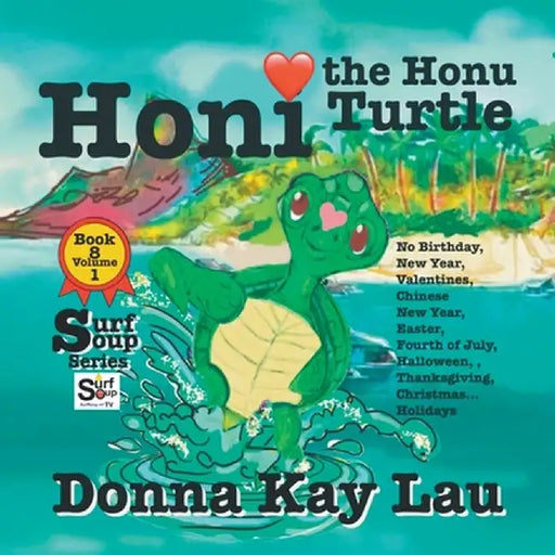 Honi the Honu Turtle: No Birthday, New Year, Valentines, Chinese New Year, Easter, Fourth of July, Halloween, Thanksgiving, Christmas...Holi by Donna Kay Lau