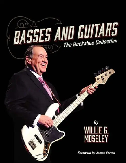 Basses and Guitars: The Huckabee Collection by Willie G. Moseley