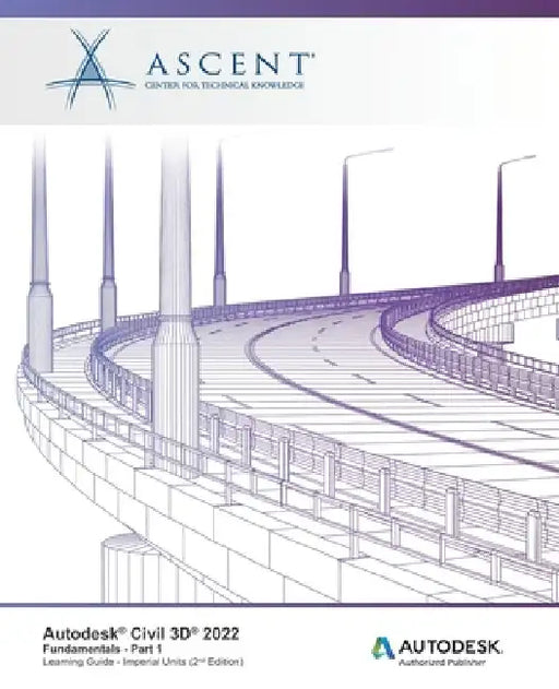 Autodesk Civil 3D 2022: Fundamentals - Part 1 (Imperial Units): Autodesk Authorized Publisher by Ascent - Center for Technical Knowledge