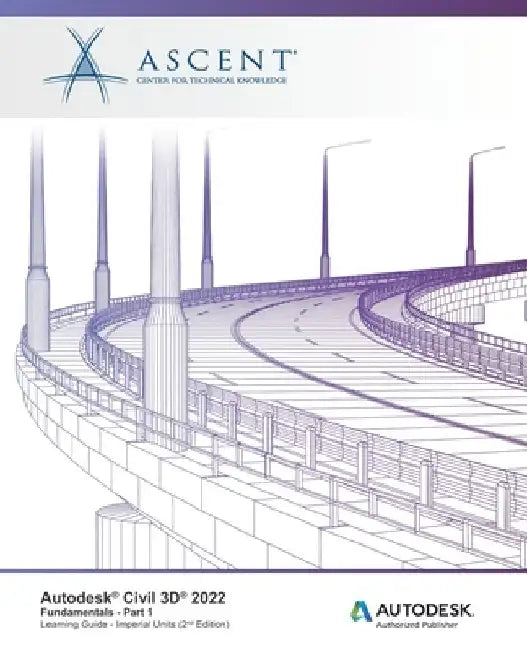 Autodesk Civil 3D 2022: Fundamentals - Part 1 (Imperial Units): Autodesk Authorized Publisher by Ascent - Center for Technical Knowledge