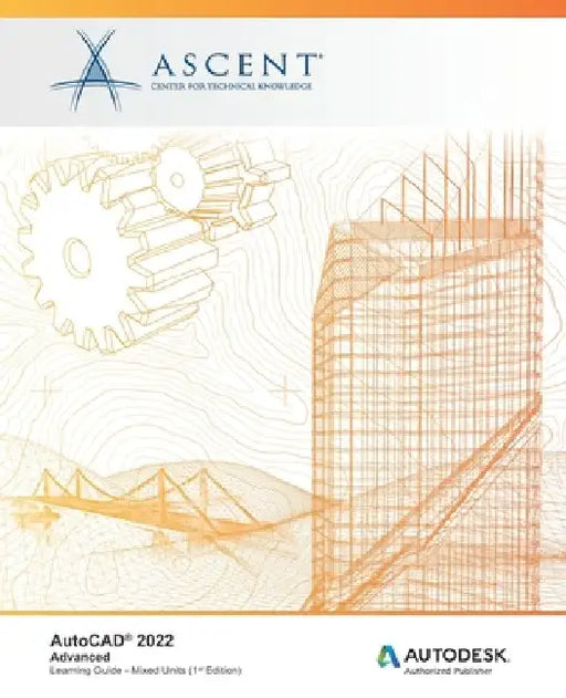 AutoCAD 2022: Advanced (Mixed Units): Autodesk Authorized Publisher by Ascent - Center for Technical Knowledge