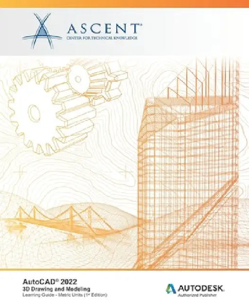 AutoCAD 2022: 3D Drawing and Modeling (Metric Units): Autodesk Authorized Publisher by Ascent - Center for Technical Knowledge