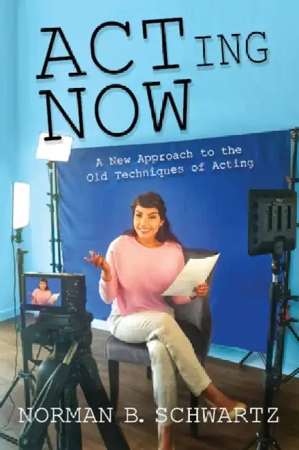 ACTing Now: A New Approach to the Old Techniques of Acting by Norman B. Schwartz