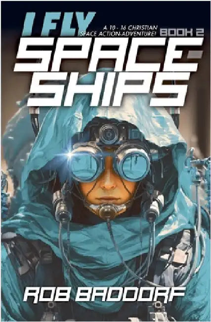 I Fly Spaceships, Book 2: A 10 - 16 Christian Space Action-Adventure! by Baddorf, Rob