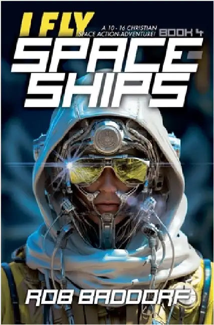 I Fly Spaceships, Book 4: A 10 - 16 Christian Space Action-Adventure! by Baddorf, Rob