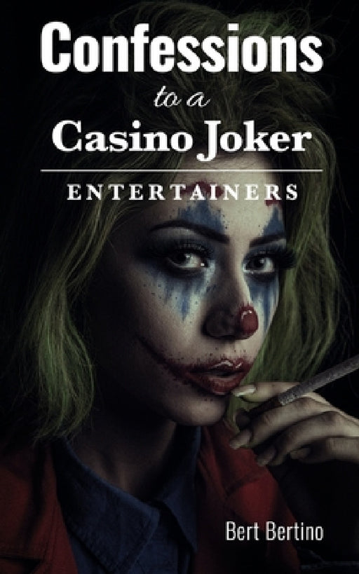 Confessions to a Casino Joker - Entertainers by Bert Bertino