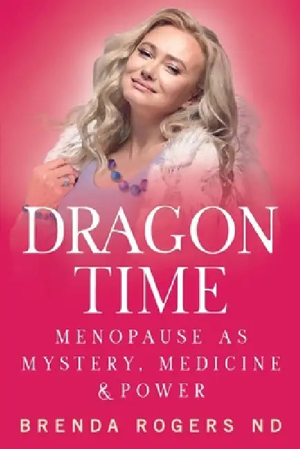 Dragon Time: Menopause as Mystery, Medicine and Power by Brenda M. Rogers