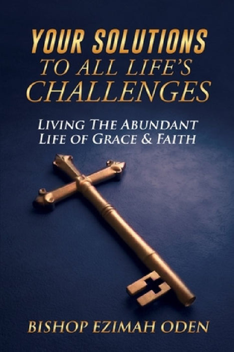 Your Solutions to All Life's Challenges by Bishop Ezimah Oden