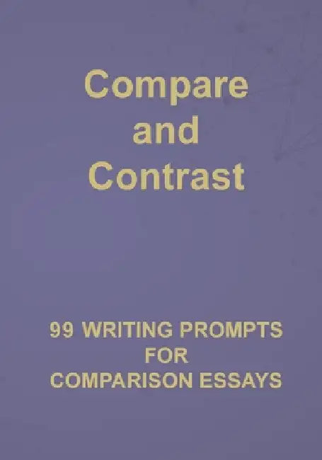 Compare and Contrast: 99 Writing Prompts for Comparison Essays by Alphabet Publishing