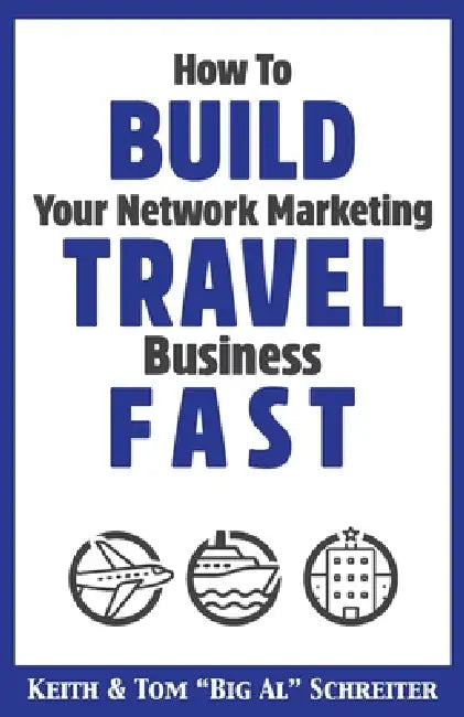 How to Build Your Network Marketing Travel Business Fast by Keith Schreiter, Tom Big Al Schreiter