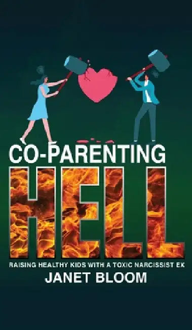 Co-Parenting Hell: Raising Healthy Kids with a Toxic Narcissist Ex by Janet Bloom