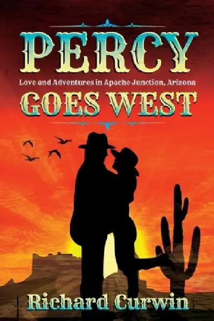 Percy Goes West: Love and Adventures in Apache Junction, Arizona by Richard Curwin