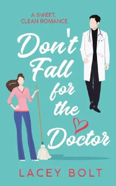 Don't Fall For the Doctor: A Sweet Clean Romance by Lacey Bolt
