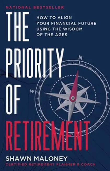 The Priority of Retirement: How to Align Your Financial Future Using the Wisdom of the Ages: How to Align Your Financial Future Using the Wisdom o by Shawn Maloney