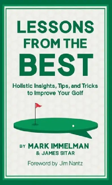 Lessons from the Best: Holistic Insights, Tips, and Tricks to Improve Your Golf by Mark Immelman