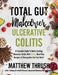 Total Gut Makeover: Ulcerative Colitis: A Complete Guide To Understanding Ulcerative Colitis With 28-Day Meal Plan, Recipes, & Therapeutic by Matthew Thrush