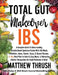 Total Gut Makeover: IBS: A Complete Guide To Understanding Irritable Bowel Syndrome Packed With 102 Meals, Smoothies, Juices, Snacks, Soups, & Dessert by Matthew Thrush