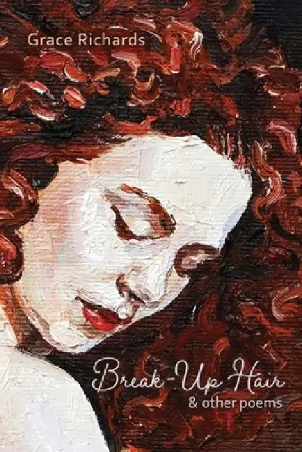 Break-Up Hair & Other Poems by Grace Richards