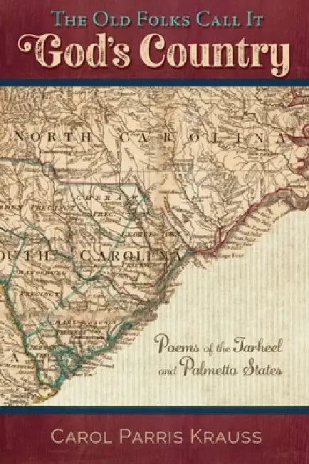 The Old Folks Call It God's Country: Poems of the Tarheel and Palmetto States by Carol Parris Krauss