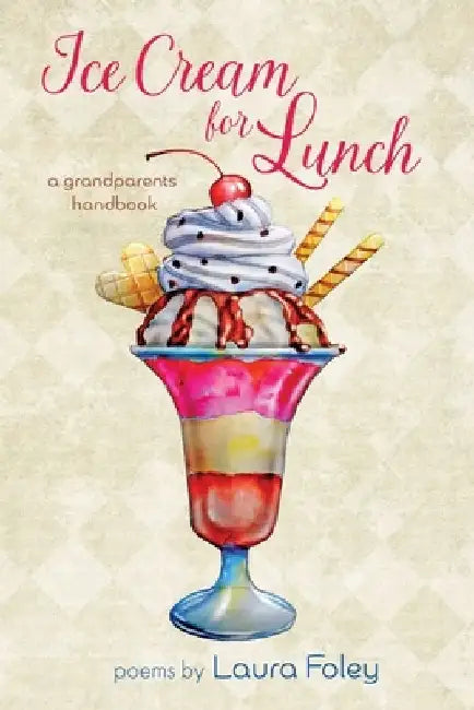 Ice Cream for Lunch: A Grandparents Handbook by Laura Foley