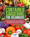 Container Gardening for Beginners: A Step-by-Step Guide to Grow Your Own Vegetables, Fruits, and Herbs.The Simple, No-Fuss Way to Start Your Own Home by Lewis Mercer
