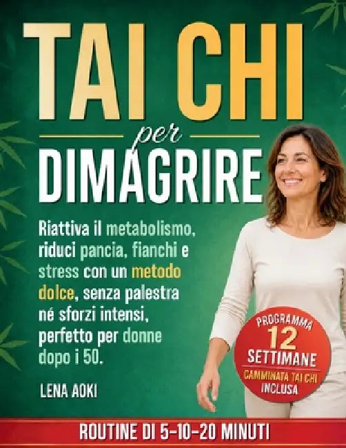 Tai Chi per Dimagrire: Riattiva il metabolismo, riduci pancia, fianchi e stress con un metodo dolce, senza palestra né sforzi intensi, perfetto per do by Lena Aoki