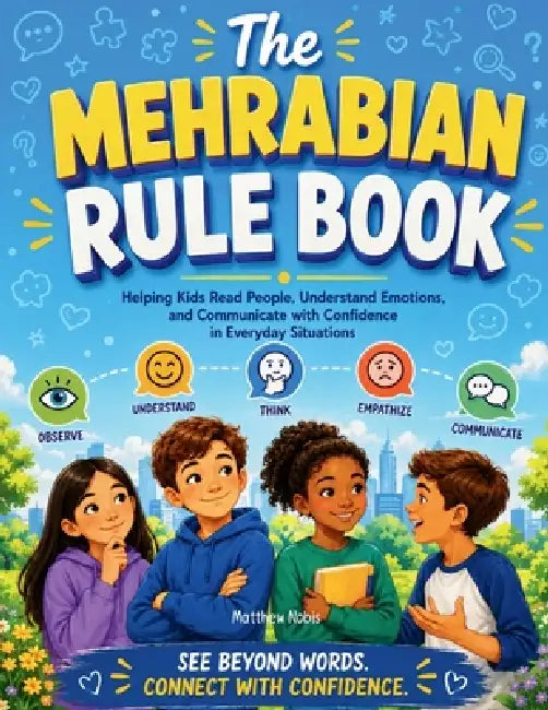 The Mehrabian Rule Book: Helping Kids Read People, Understand Emotions, and Communicate with Confidence in Everyday Situations by Matthew Nobis