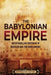 The Babylonian Empire: An Enthralling Overview of Babylon and the Babylonians by Enthralling History