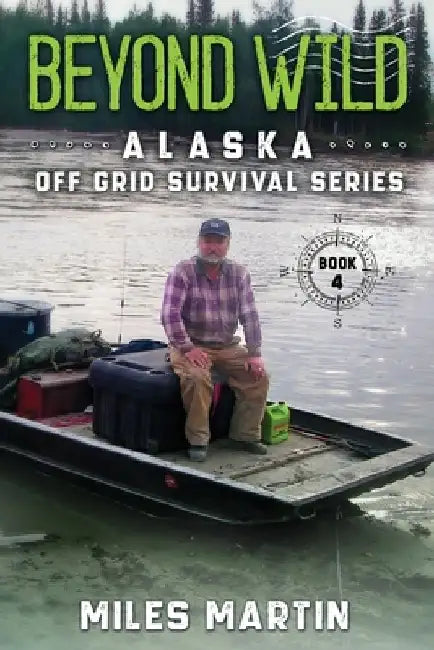 Beyond Wild: The Alaska Off Grid Survival Series by Miles Martin