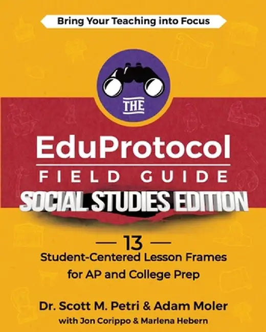 The EduProtocol Field Guide Social Studies Edition: 13 Student-Centered Lesson Frames for AP and College Prep by Scott Petri
