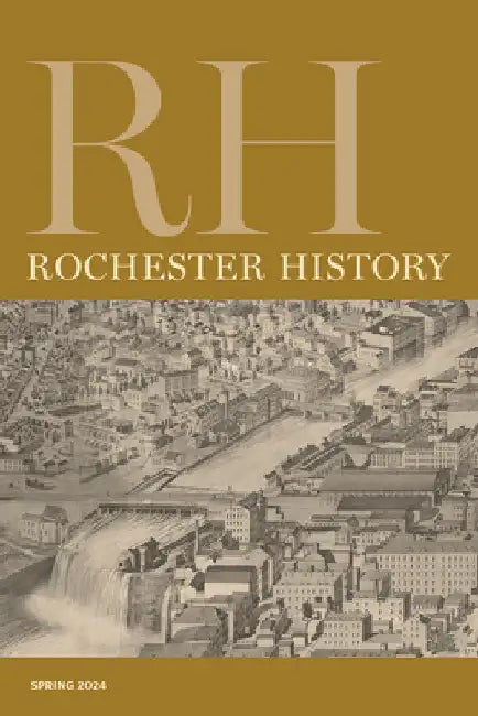 Rochester History Vol. 81, No. 2 (Spring 2024) by Christine L. Ridarsky